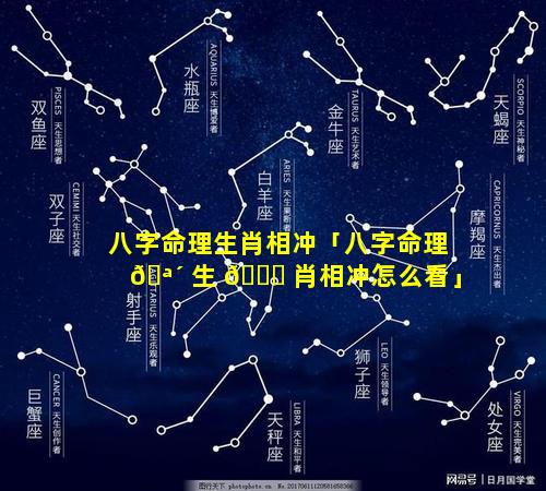 八字命理生肖相冲「八字命理 🪴 生 🕊 肖相冲怎么看」